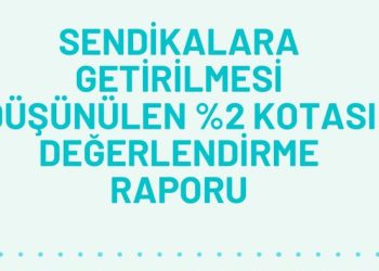 Sendikalara Getirilmek İstenen %2 Kotası Değerlendirme Raporu