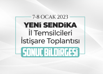 YENİ SENDİKA İl Temsilcileri İstişare Toplantısı Sonuç Bildirgesi