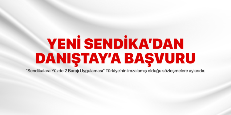 YENİ SENDİKA’dan DANIŞTAY’a Başvuru!