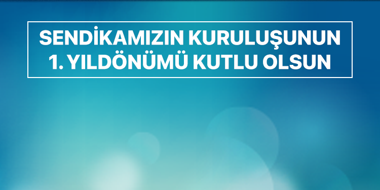 SENDİKAMIZIN KURULUŞUNUN 1. YILDÖNÜMÜ KUTLU OLSUN