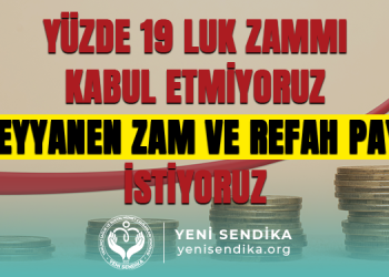 YÜZDE 19 LUK ZAMMI KABUL ETMİYORUZ SEYYANEN ZAM VE REFAH PAYI İSTİYORUZ