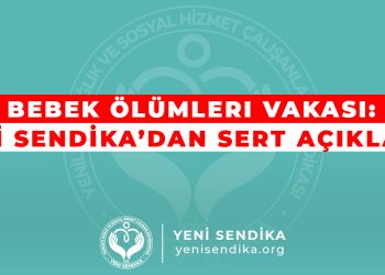 Bebek Ölümleri Vakası: YENİ SENDİKA’dan Sert Açıklama