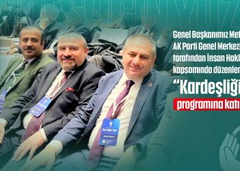 YENİ SENDİKA GENEL BAŞKANI METİN MEMİŞ AK PARTİ İNSAN HAKLARI BAŞKANLIĞININ ORGANİZE ETTİĞİ “KARDEŞLİĞİN YÜZÜ” PROGRAMINA KATILDI