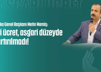 Yeni Sendika Genel Başkanı Metin Memiş’ten Asgari Ücret Değerlendirmesi