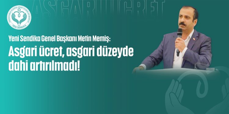 Yeni Sendika Genel Başkanı Metin Memiş’ten Asgari Ücret Değerlendirmesi