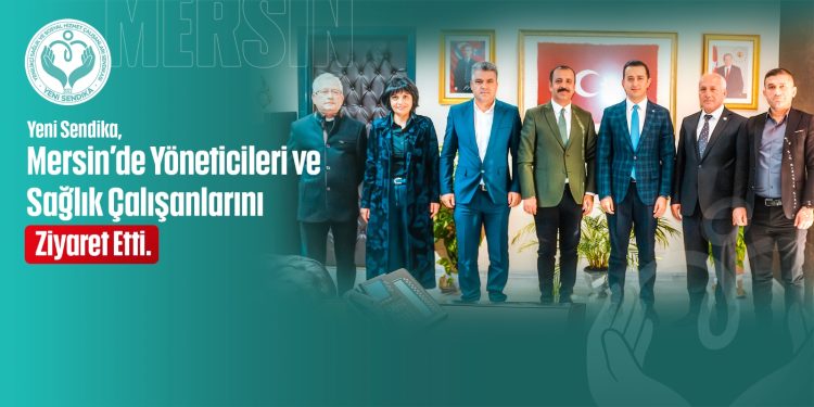 Yeni Sendika, Mersin’de Yöneticileri Ve Sağlık Çalışanlarını Ziyaret Etti