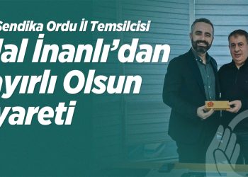 Yeni Sendika Ordu İl Temsilcisi Bilal İnanlı’dan Hayırlı Olsun Ziyareti