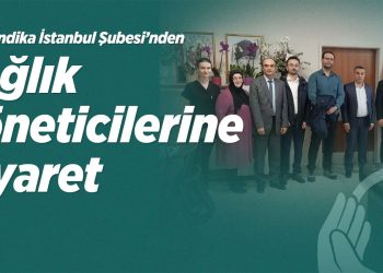 Yeni Sendika İstanbul Şubesi’nden Sağlık Yöneticilerine Ziyaret