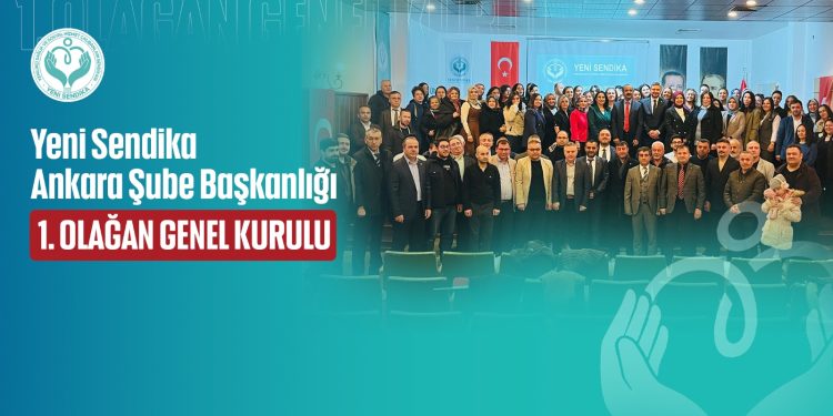 Yeni Sendika Ankara Şube Başkanlığı 1. Olağan Genel Kurulu Büyük Bir Heyecan Ve Çoşku Tamamlandı