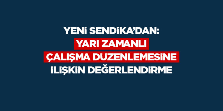 YENİ SENDİKA: AİLE YILI’NDA YARI ZAMANLI ÇALIŞMA HAKKI YAYIMLANDI, ANCAK EKSİKLER DÜZENLENMELİ