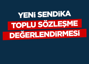 Yeni SendikaToplu Sözleşme Değerlendirmesi