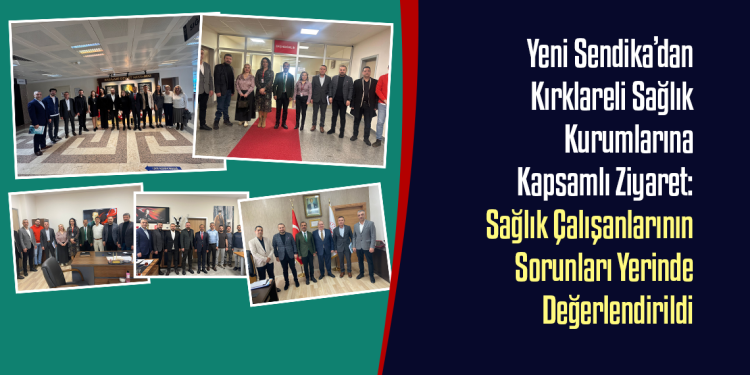 Yeni Sendika’dan Kırklareli Sağlık Kurumlarına Kapsamlı Ziyaret: Sağlık Çalışanlarının Sorunları Yerinde Değerlendirildi