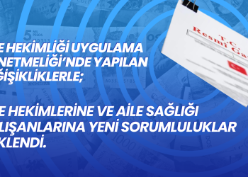 AİLE HEKİMLİĞİ UYGULAMA YÖNETMELİĞİ’NDE YAPILAN DEĞİŞİKLİKLERLE;AİLE HEKİMLERİNE VE AİLE SAĞLIĞI ÇALIŞANLARINA YENİ SORUMLULUKLAR YÜKLENDİ