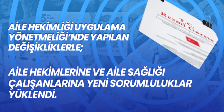 AİLE HEKİMLİĞİ UYGULAMA YÖNETMELİĞİ’NDE YAPILAN DEĞİŞİKLİKLERLE;AİLE HEKİMLERİNE VE AİLE SAĞLIĞI ÇALIŞANLARINA YENİ SORUMLULUKLAR YÜKLENDİ