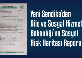 Yeni Sendika’dan Aile ve Sosyal Hizmetler Bakanlığı’na Sosyal Risk Haritası Raporu