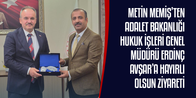 METİN MEMİŞ’TEN ADALET BAKANLIĞI HUKUK İŞLERİ GENEL MÜDÜRÜ ERDİNÇ AVŞAR’A HAYIRLI OLSUN ZİYARETİ