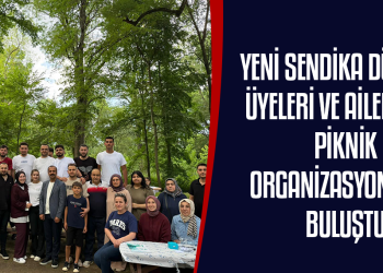 YENİ SENDİKA DÜZCE’DE ÜYELERİ VE AİLELERİYLE PİKNİK ORGANİZASYONUNDA BULUŞTU