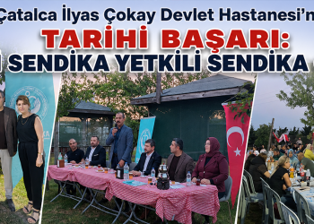 Çatalca İlyas Çokay Devlet Hastanesi’nde Tarihi Başarı: Yeni Sendika Yetkili Sendika Oldu