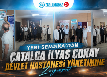 Yeni Sendika’dan Çatalca İlyas Çokay Devlet Hastanesi Yönetimine Ziyaret