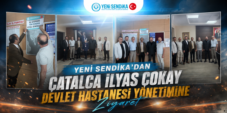 Yeni Sendika’dan Çatalca İlyas Çokay Devlet Hastanesi Yönetimine Ziyaret