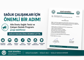 YENİ SENDİKA’DAN SAĞLIK ÇALIŞANLARI İÇİN ÖRNEK PROJE:“Aile Dostu Sağlık Tesisi ve Çalışan Destek Programı” Sağlık Bakanlığı’na Sunuldu