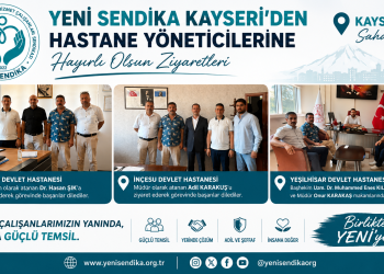YENİ SENDİKA KAYSERİ’DEN HASTANE YÖNETİCİLERİNE HAYIRLI OLSUN ZİYARETLERİ