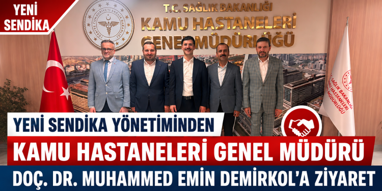 YENİ SENDİKA Yönetiminden Kamu Hastaneleri Genel Müdürü Doç. Dr. Muhammed Emin Demirkol’a Ziyaret