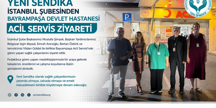 YENİ SENDİKA İSTANBUL ŞUBESİNDEN BAYRAMPAŞA DEVLET HASTANESİ ACİL SERVİSİNE ZİYARET