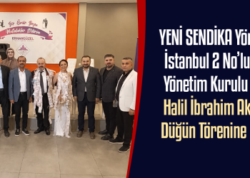 YENİ SENDİKA Yönetimi, İstanbul 2 No’lu Şube Yönetim Kurulu Üyesi Halil İbrahim Akdi’nin Düğün Törenine Katıldı