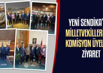 YENİ SENDİKA’DAN MİLLETVEKİLLERİNE VE KOMİSYON ÜYELERİNE ZİYARET