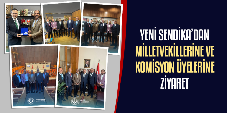YENİ SENDİKA’DAN MİLLETVEKİLLERİNE VE KOMİSYON ÜYELERİNE ZİYARET
