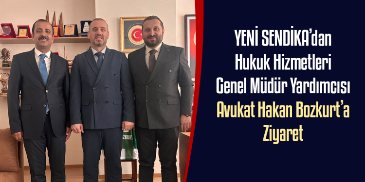 YENİ SENDİKA’dan Hukuk Hizmetleri Genel Müdür Yardımcısı Avukat Hakan Bozkurt’a Ziyaret